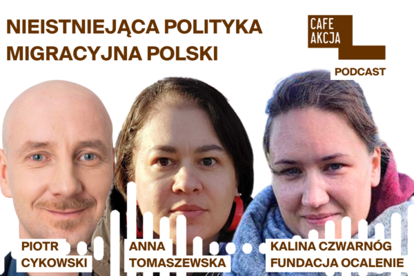 Podcast Cafe Akcja. Pytajmy o konkrety: nieistniejąca polityka migracyjna Polski i jej konsekwencje