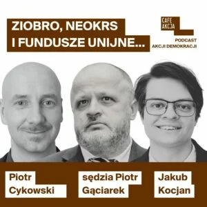 Podcast Cafe Akcja: o praworządności z sędzią Gąciarkiem i Jakubem Kocjanem