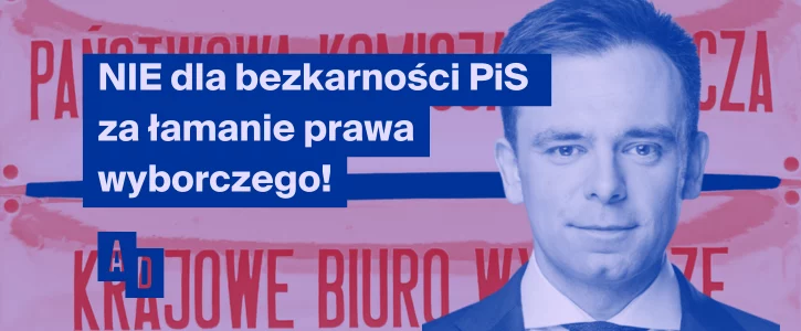 Grafika: twarz młodego polityka w niebieskiej tonacji na tle napisu „Państwowa Komisja Wyborcza – Krajowe Biuro Wyborcze”, hasło „NIE dla bezkarności PiS za łamanie prawa wyborczego!”, logo Akcji Demokracji