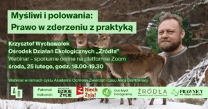 Grafika zapowiadająca webinar „Myśliwi i polowania: prawo w zderzeniu z praktyką”. Krzysztof Wychowałek, Ośrodek Działań Ekologicznych „Źródła”, środa 25 lutego, godz. 18.00–19.30